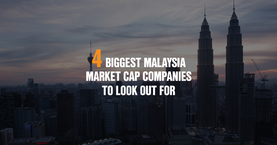4 of the Biggest Malaysia Market Cap Companies Investors Should Watch Out For