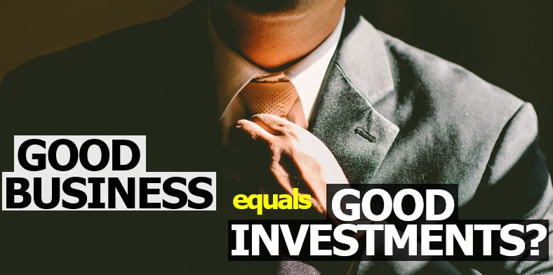 Good Business = Good Investment? Think Again!