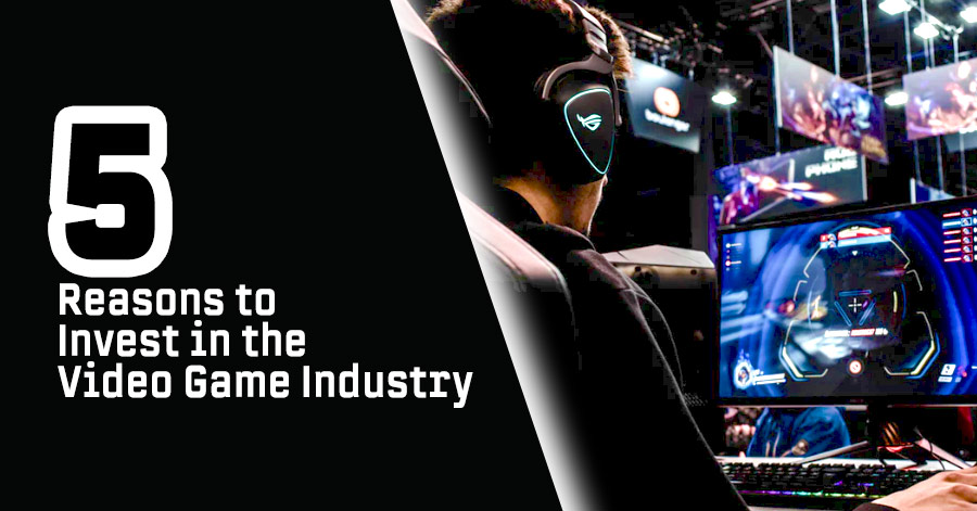 5 Reasons to Invest in the Video Game Industry