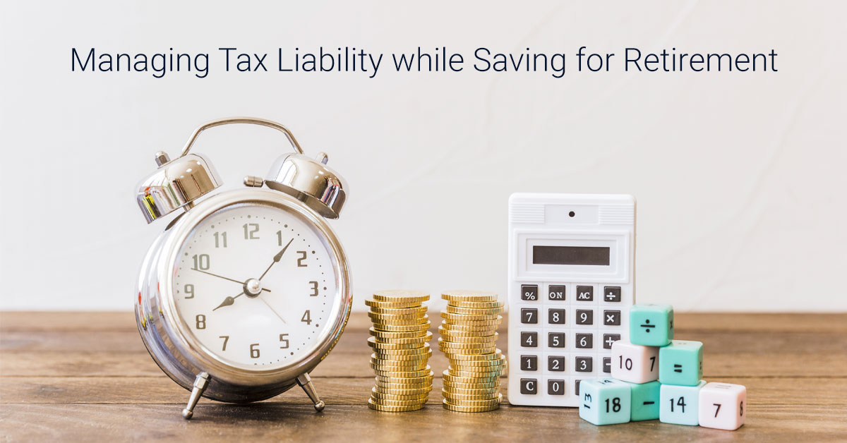 Managing Tax Liability while Saving for Retirement