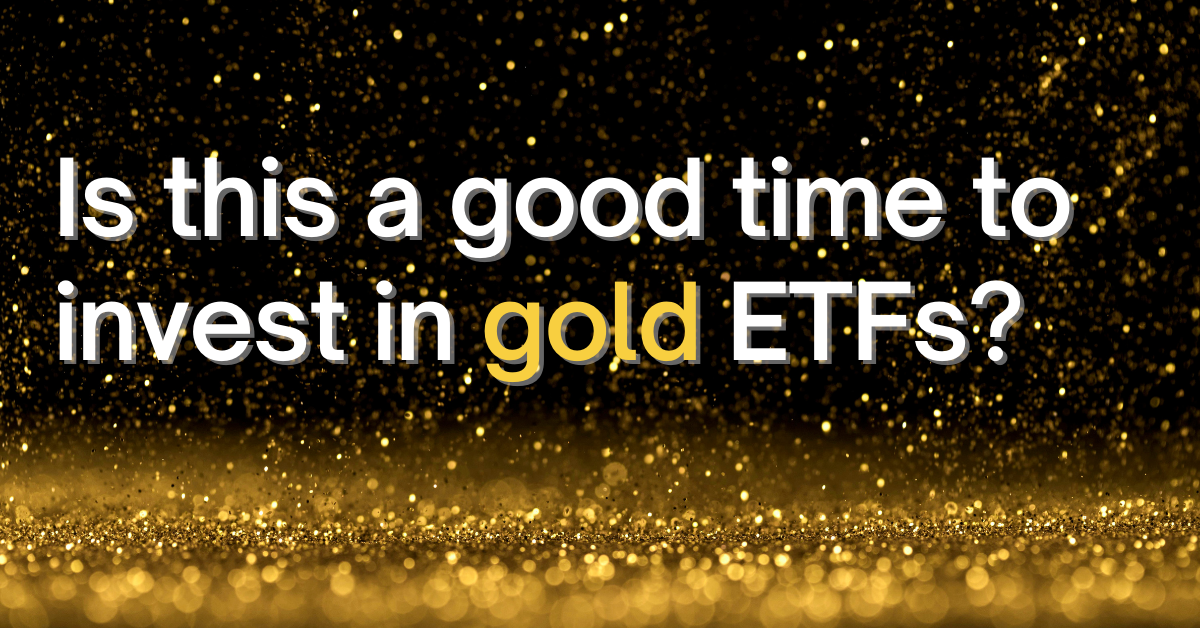 Is this a good time to invest in gold Exchange Traded Funds?