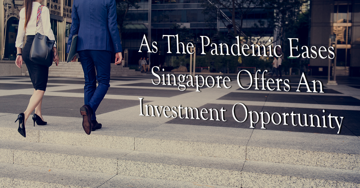 As the pandemic eases, Singapore offers an investment opportunity