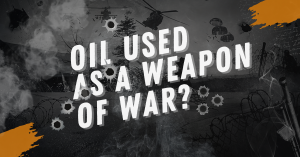 Oil Used as a Weapon of War?