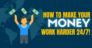 How to make your MONEY work harder 24/7!