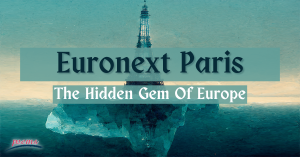 Euronext Paris – The Hidden Gem of Europe