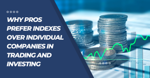 Why Pros Prefer Indexes over Individual Counters for Trading and Investing