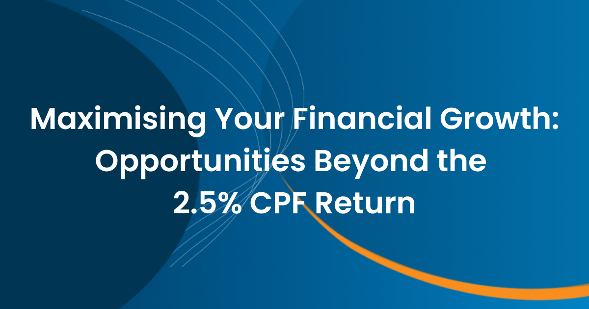 Maximising Your Financial Growth: Opportunities Beyond the 2.5% CPF Return