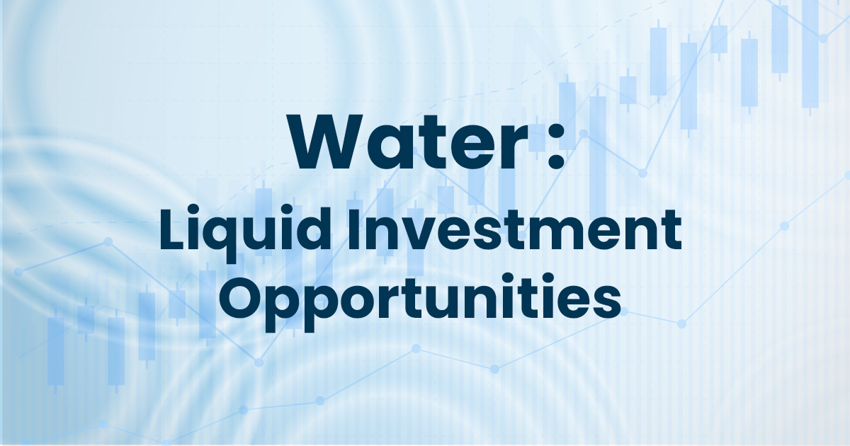 Water: Liquid investment opportunities Water: Liquid investment opportunities