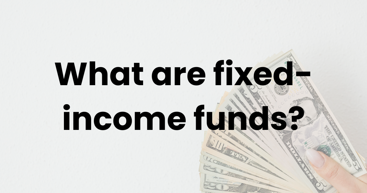 What are fixed-income funds?