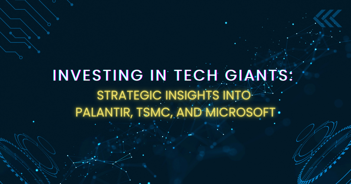 Investing in Tech Giants: Strategic Insights into Palantir, TSMC, and Microsoft