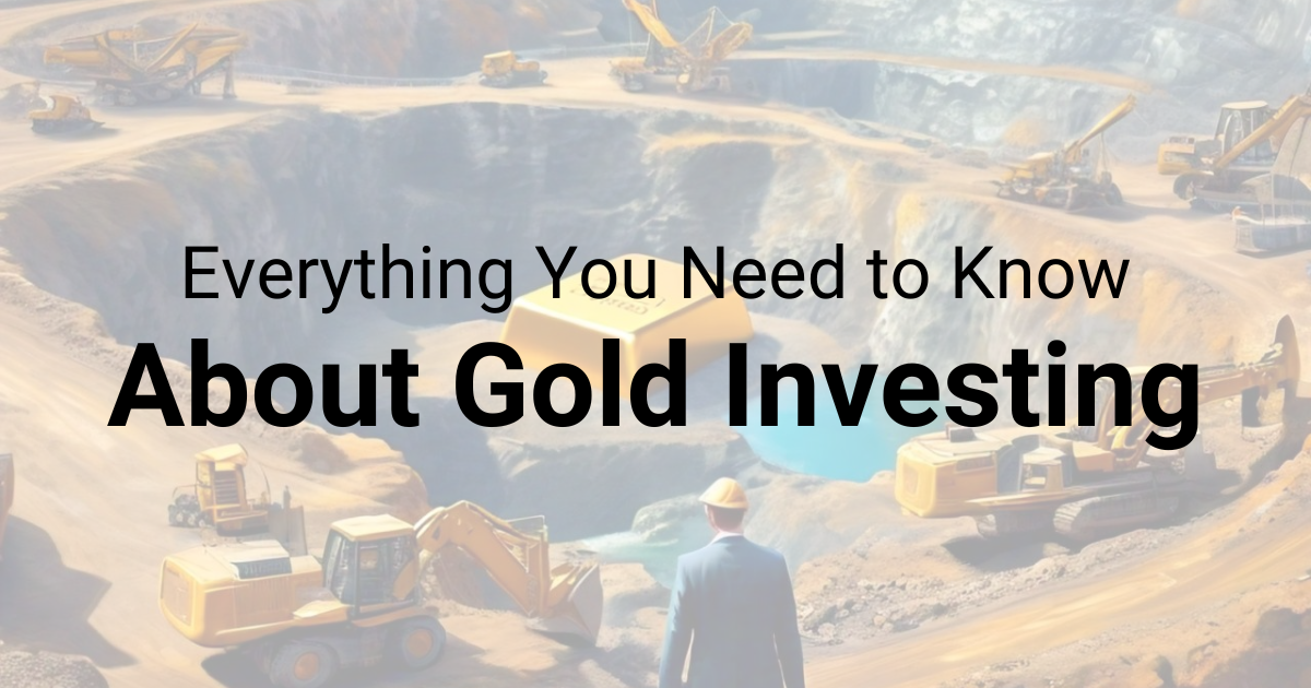 Everything You Need to Know About Gold Investing