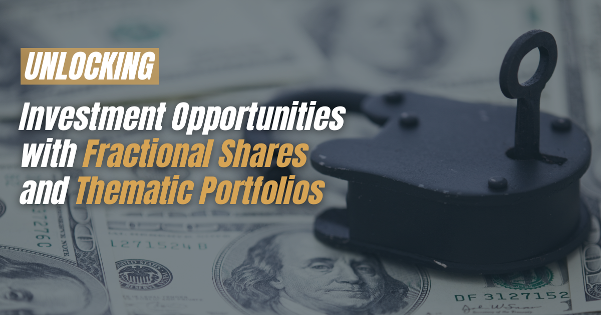Unlocking Investment Opportunities with Fractional Shares and Thematic Portfolios Unlocking Investment Opportunities with Fractional Shares and Thematic Portfolios