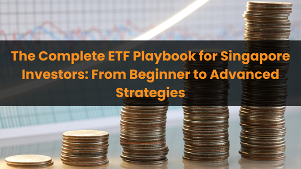 The Complete ETF Playbook for Singapore Investors: From Beginner to Advanced Strategies
