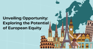 Unveiling Opportunity: Exploring the Potential of European Equities