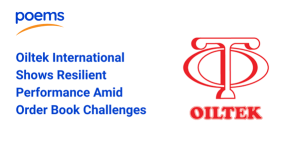 Oiltek International Shows Resilient Performance Amid Order Book Challenges