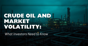 Crude Oil and Market Volatility: What Investors Need to Know