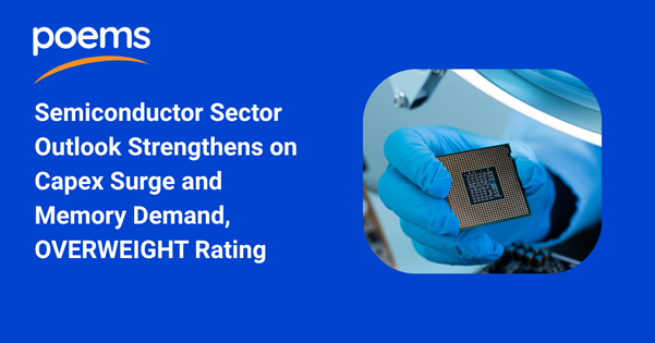 Semiconductor Sector Outlook Strengthens on Capex Surge and Memory Demand, OVERWEIGHT Rating Semiconductor Sector Outlook Strengthens on Capex Surge and Memory Demand, OVERWEIGHT Rating