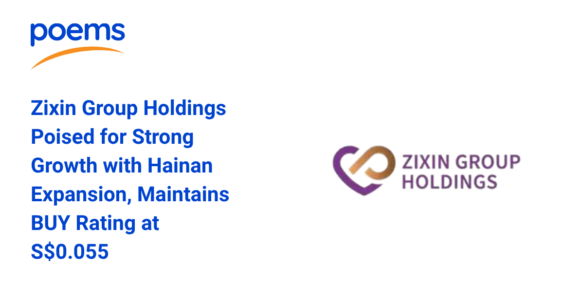 Zixin Group Holdings Poised for Strong Growth with Hainan Expansion, Maintains BUY Rating at S$0.055