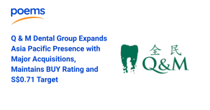 Q & M Dental Group Expands Asia-Pacific Presence with Major Acquisitions, Maintains BUY Rating and S$0.71 Target Price