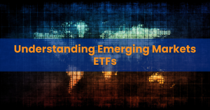 Understanding Emerging Markets ETFs
