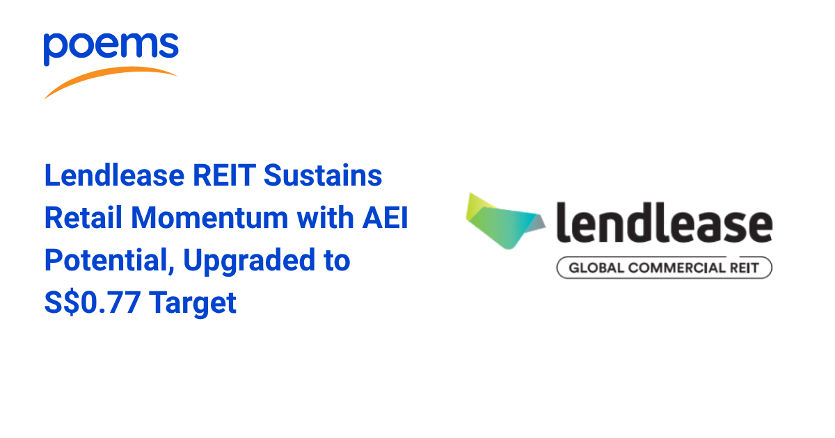 Lendlease REIT Sustains Retail Momentum with AEI Potential, Upgraded to S$0.77 Target Lendlease REIT Sustains Retail Momentum with AEI Potential, Upgraded to S$0.77 Target